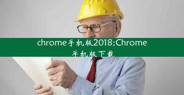 chrome手机版2018;Chrome手机版下载