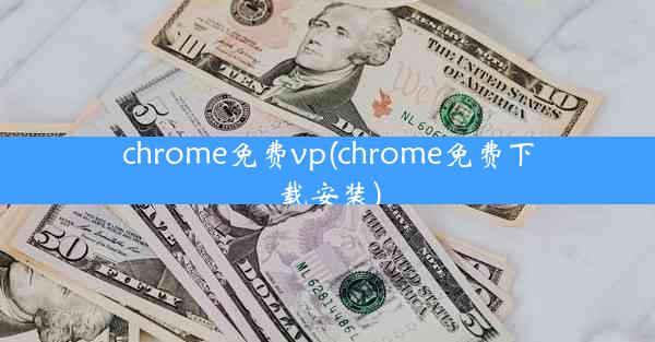 chrome免费vp(chrome免费下载安装)