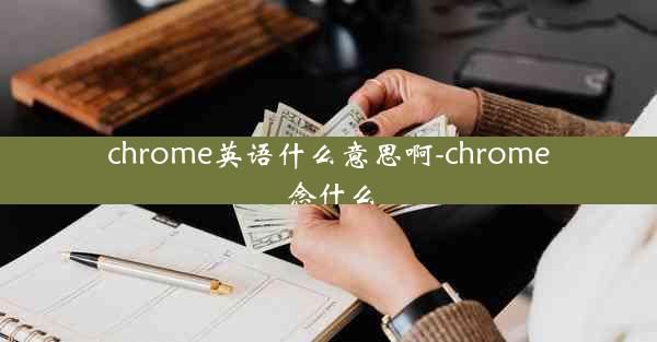 chrome英语什么意思啊-chrome念什么