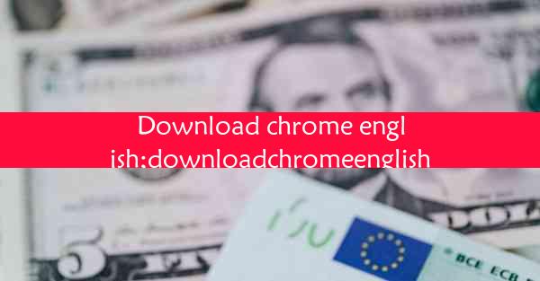 Download chrome english;downloadchromeenglish