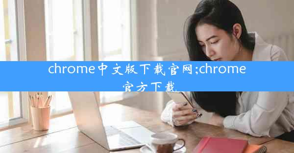 chrome中文版下载官网;chrome 官方下载