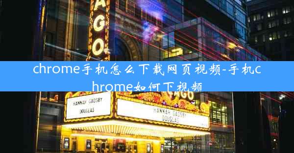 chrome手机怎么下载网页视频-手机chrome如何下视频