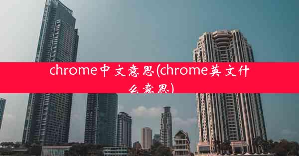 chrome中文意思(chrome英文什么意思)