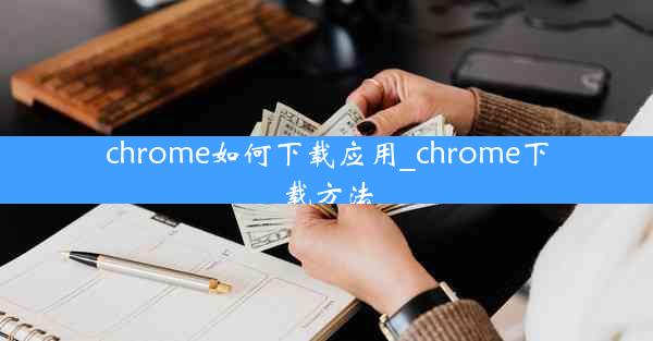 chrome如何下载应用_chrome下载方法