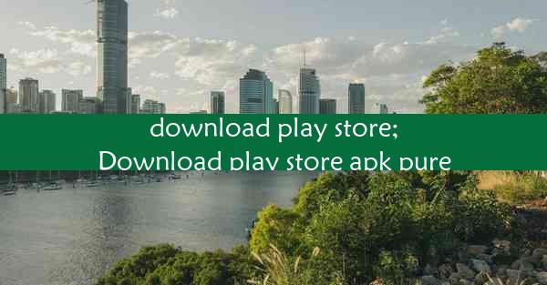 download play store;Download play store apk pure